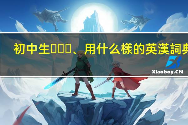 初中生、用什么樣的英漢詞典好